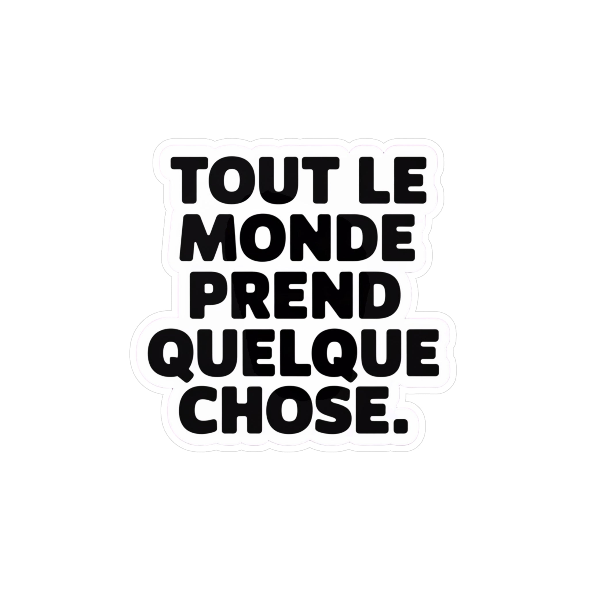 Tout le monde prend quelque chose.