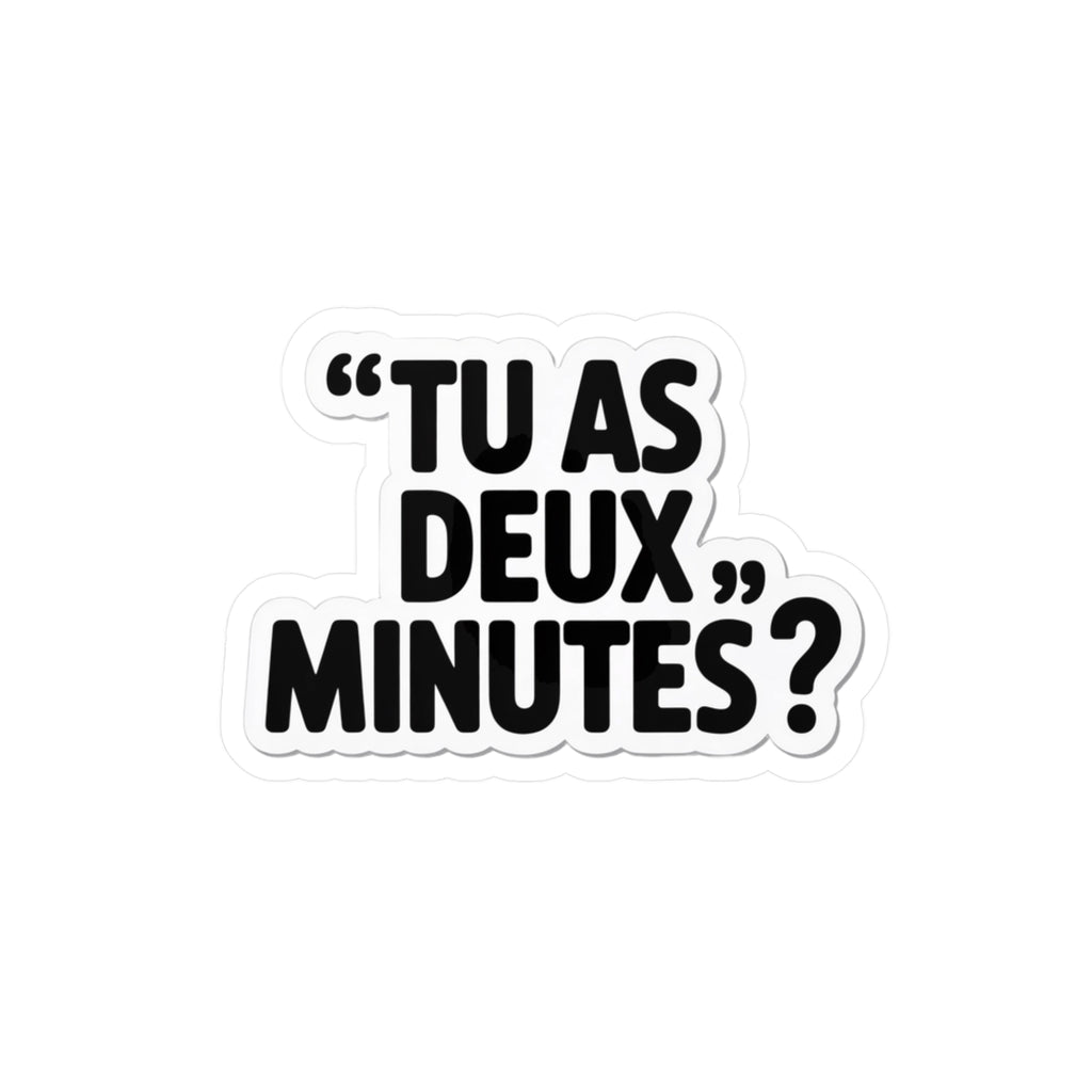 Tu as deux minutes ?