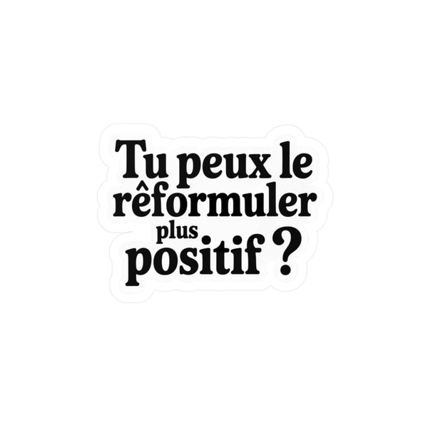 Tu peux le reformuler plus positif ?