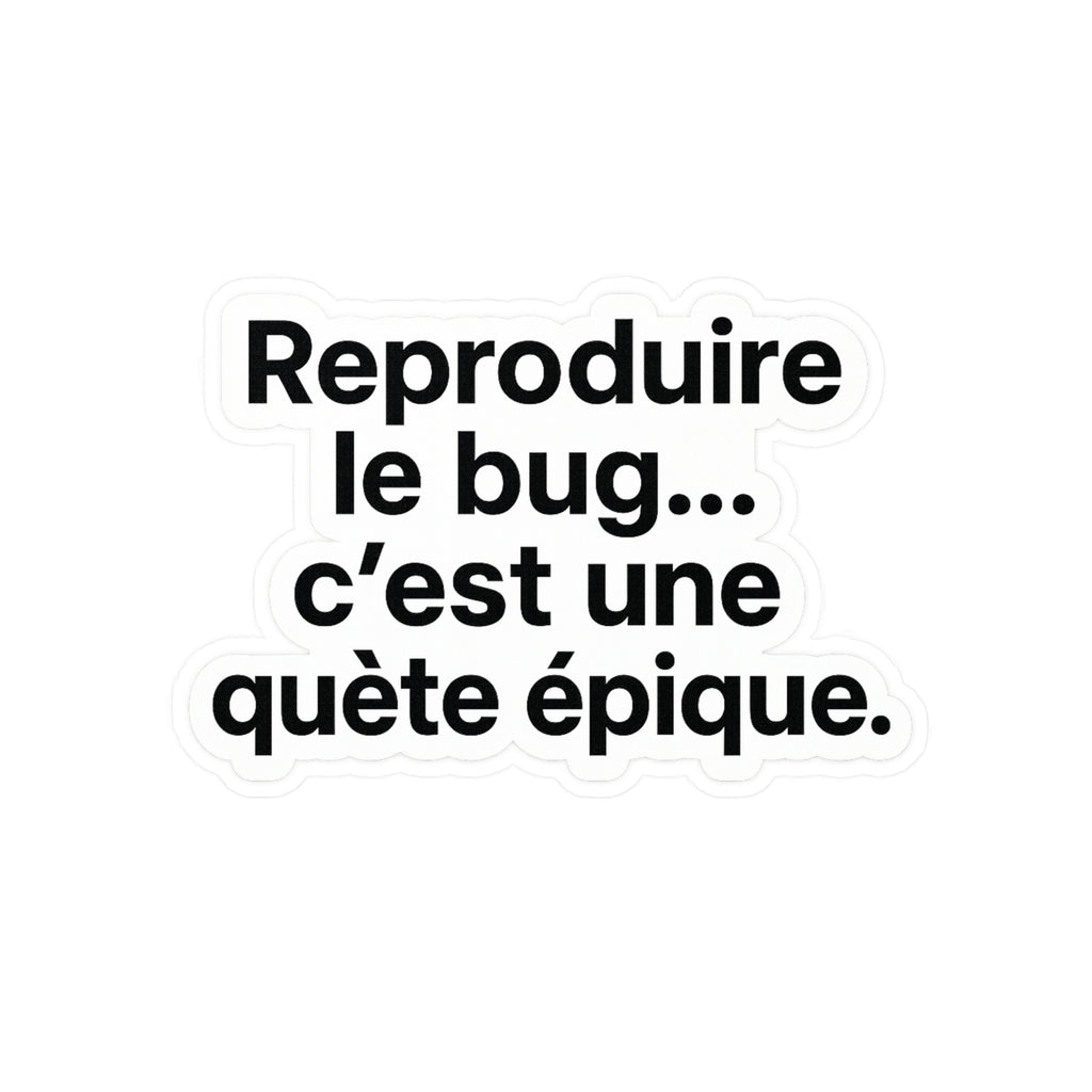 reproduire le bug c'est une quète épique