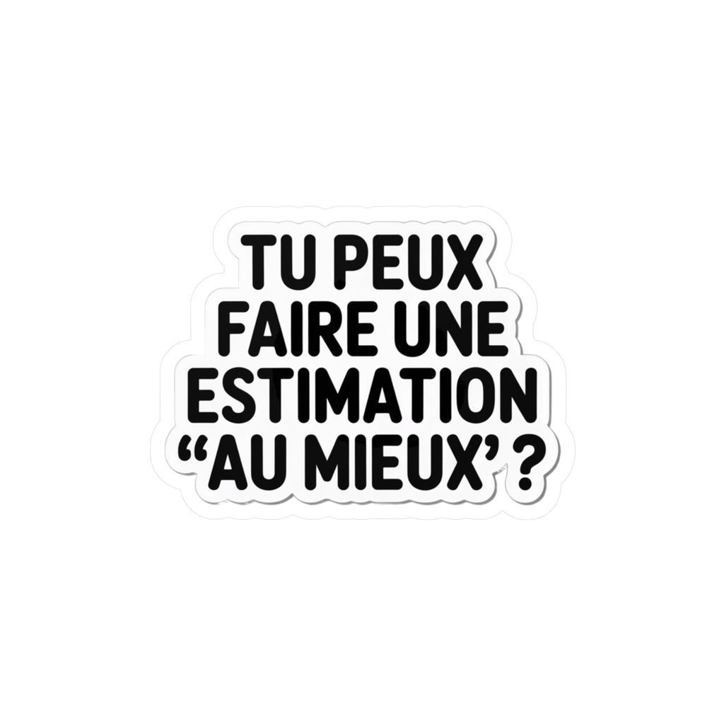 Tu peux faire une estimation “au mieux” ?