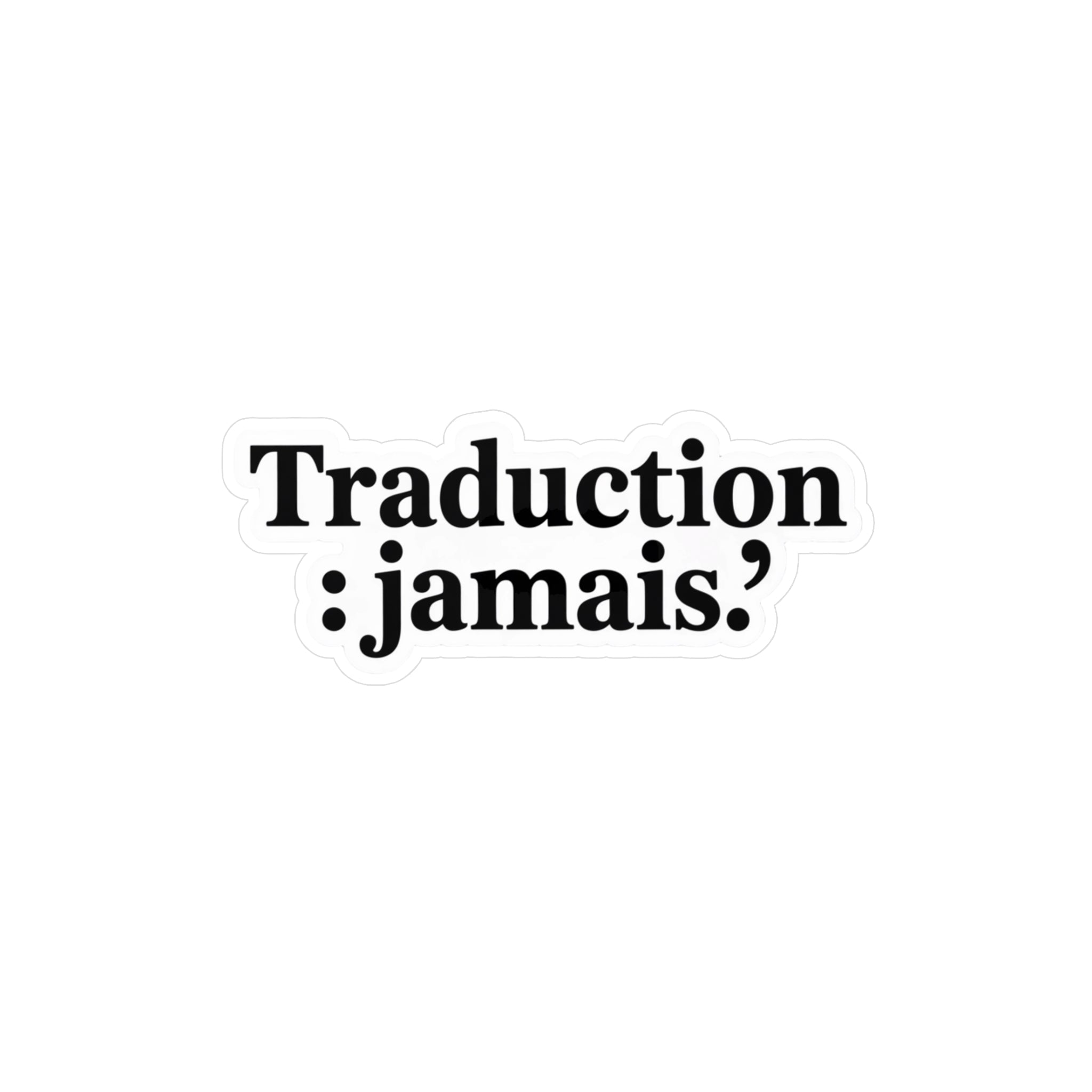Traduction : jamais.