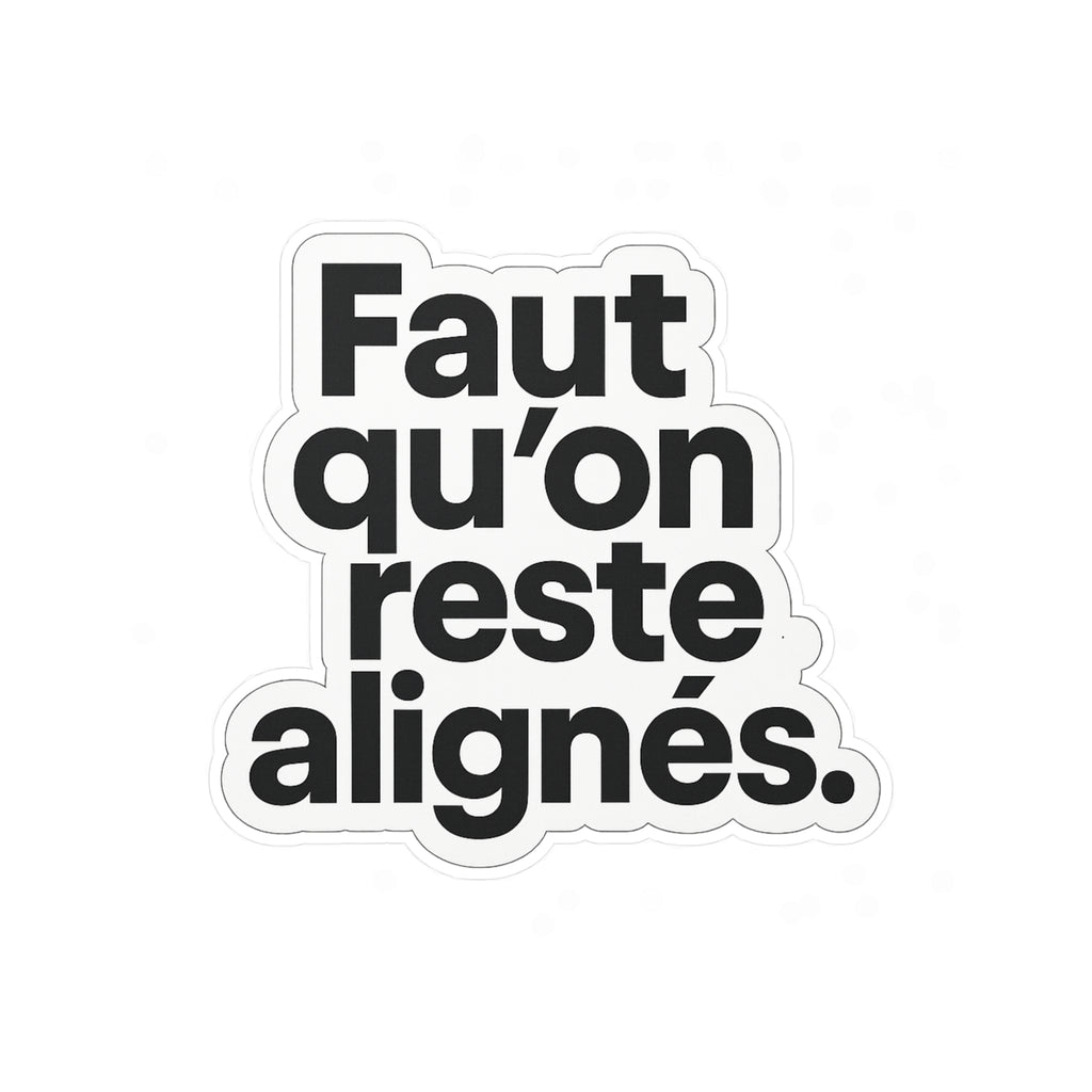 faut qu'on reste alignés